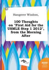 Hangover Wisdom, 100 Thoughts on First Aid for the USMLE Step 1 2012, from the Morning After