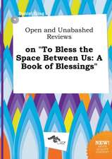 Open and Unabashed Reviews on to Bless the Space Between Us: A Book of Blessings