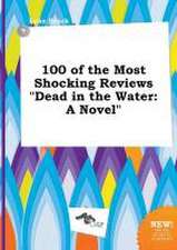 100 of the Most Shocking Reviews Dead in the Water