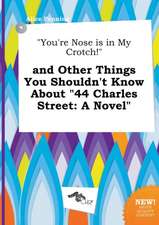 You're Nose Is in My Crotch! and Other Things You Shouldn't Know about 44 Charles Street