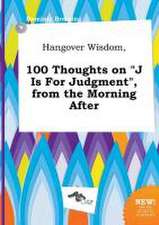 Hangover Wisdom, 100 Thoughts on J Is for Judgment, from the Morning After