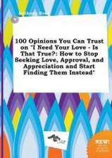 100 Opinions You Can Trust on I Need Your Love - Is That True?: How to Stop Seeking Love, Approval, and Appreciation and Start Finding Them Instead