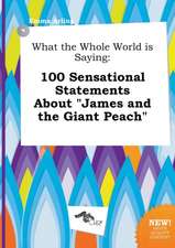 What the Whole World Is Saying: 100 Sensational Statements about James and the Giant Peach