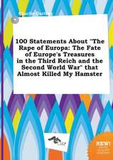 100 Statements about the Rape of Europa: The Fate of Europe's Treasures in the Third Reich and the Second World War That Almost Killed My Hamster