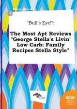 Bull's Eye!: The Most Apt Reviews George Stella's Livin' Low Carb: Family Recipes Stella Style