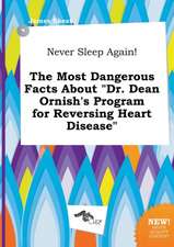 Never Sleep Again! the Most Dangerous Facts about Dr. Dean Ornish's Program for Reversing Heart Disease