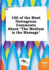 100 of the Most Outrageous Comments about the Medium Is the Massage