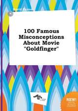 100 Famous Misconceptions about Movie Goldfinger