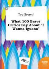 Top Secret! What 100 Brave Critics Say about I Wanna Iguana