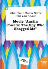 What Your Mama Never Told You about Movie Austin Powers: The Spy Who Shagged Me