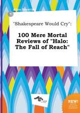 Shakespeare Would Cry: 100 Mere Mortal Reviews of Halo: The Fall of Reach