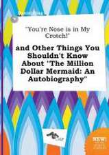 You're Nose Is in My Crotch! and Other Things You Shouldn't Know about the Million Dollar Mermaid: An Autobiography