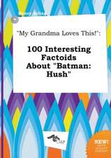 My Grandma Loves This!: 100 Interesting Factoids about Batman: Hush