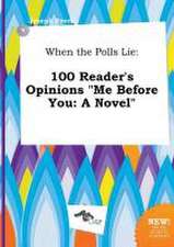 When the Polls Lie: 100 Reader's Opinions Me Before You: A Novel