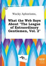 Wacky Aphorisms, What the Web Says about the League of Extraordinary Gentlemen, Vol. 2