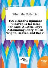 When the Polls Lie: 100 Reader's Opinions Heaven Is for Real for Kids: A Little Boy's Astounding Story of His Trip to Heaven and Back