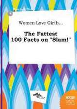 Women Love Girth... the Fattest 100 Facts on Slam!