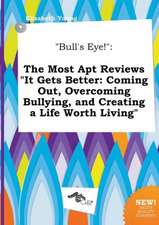 Bull's Eye!: The Most Apt Reviews It Gets Better: Coming Out, Overcoming Bullying, and Creating a Life Worth Living