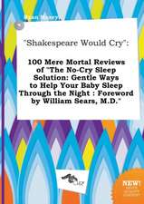 Shakespeare Would Cry: 100 Mere Mortal Reviews of the No-Cry Sleep Solution: Gentle Ways to Help Your Baby Sleep Through the Night: Foreword