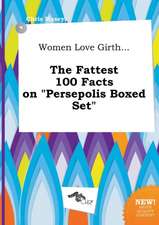 Women Love Girth... the Fattest 100 Facts on Persepolis Boxed Set