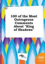 100 of the Most Outrageous Comments about King of Shadows