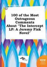 100 of the Most Outrageous Comments about the Intercept LP: A Jeremy Fisk Novel