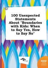 100 Unexpected Statements about Boundaries with Kids: When to Say Yes, How to Say No