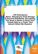 100 Statements about Emergency Food Storage & Survival Handbook: Everything You Need to Know to Keep Your Family Safe in a Crisis That Almost Killed