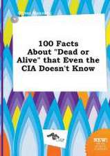 100 Facts about Dead or Alive That Even the CIA Doesn't Know