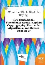 What the Whole World Is Saying: 100 Sensational Statements about Applied Cryptography: Protocols, Algorithms, and Source Code in C