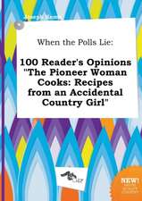 When the Polls Lie: 100 Reader's Opinions the Pioneer Woman Cooks: Recipes from an Accidental Country Girl