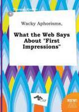 Wacky Aphorisms, What the Web Says about First Impressions