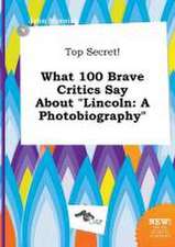 Top Secret! What 100 Brave Critics Say about Lincoln: A Photobiography