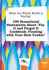 What the Whole World Is Saying: 100 Sensational Statements about Fix-It and Forget-It Cookbook: Feasting with Your Slow Cooker