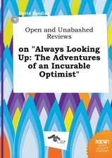 Open and Unabashed Reviews on Always Looking Up: The Adventures of an Incurable Optimist