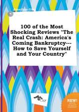 100 of the Most Shocking Reviews the Real Crash: America's Coming Bankruptcy---How to Save Yourself and Your Country