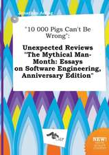 10 000 Pigs Can't Be Wrong: Unexpected Reviews the Mythical Man-Month: Essays on Software Engineering, Anniversary Edition