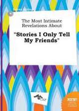 The Most Intimate Revelations about Stories I Only Tell My Friends