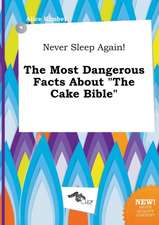 Never Sleep Again! the Most Dangerous Facts about the Cake Bible