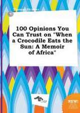 100 Opinions You Can Trust on When a Crocodile Eats the Sun: A Memoir of Africa