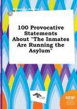 100 Provocative Statements about the Inmates Are Running the Asylum