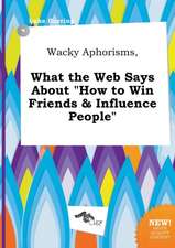 Wacky Aphorisms, What the Web Says about How to Win Friends & Influence People