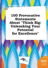 100 Provocative Statements about Think Big: Unleashing Your Potential for Excellence