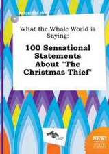 What the Whole World Is Saying: 100 Sensational Statements about the Christmas Thief