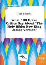 Top Secret! What 100 Brave Critics Say about the Holy Bible: New King James Version