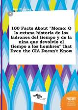 100 Facts about Momo: O La Extana Historia de Los Ladrones del Tiempo y de La Nina Que Devolvio El Tiempo a Los Hombres That Even the CIA D