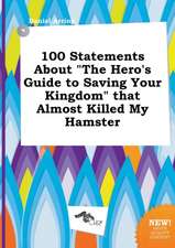 100 Statements about the Hero's Guide to Saving Your Kingdom That Almost Killed My Hamster