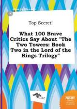 Top Secret! What 100 Brave Critics Say about the Two Towers: Book Two in the Lord of the Rings Trilogy