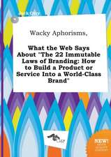 Wacky Aphorisms, What the Web Says about the 22 Immutable Laws of Branding: How to Build a Product or Service Into a World-Class Brand