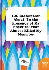 100 Statements about in the Presence of My Enemies That Almost Killed My Hamster